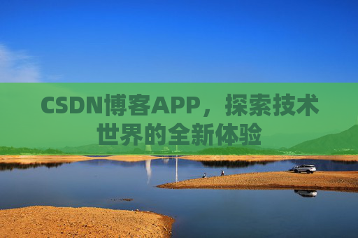 CSDN博客APP，探索技术世界的全新体验